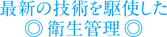 最新の技術を駆使した衛生管理